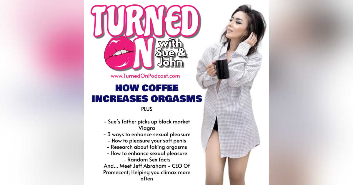 How Coffee Increases Orgasms! Turned On With Sue & John How Coffee Increases Orgasms! Turned On With Sue & John