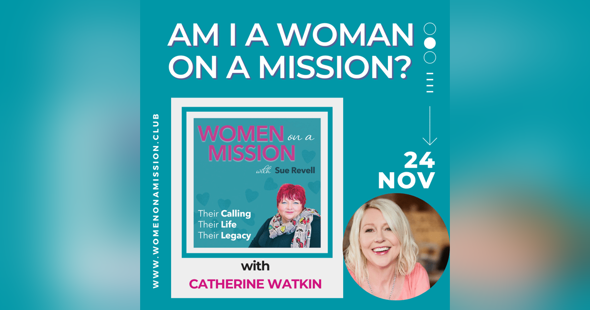 Episode 17: Am I a Woman on a Mission? with Catherine Watkin Episode 17: Am I a Woman on a Mission? with Catherine Watkin