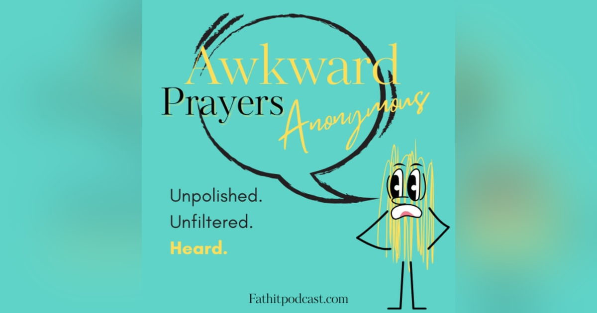 Awkward Prayers Anonymous: Unpolished. Unfiltered. Heard. Awkward Prayers Anonymous: Unpolished. Unfiltered. Heard.