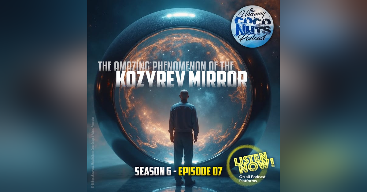 S6E07: The amazing phenomenon of the Kozyrev Mirror S6E07: The amazing phenomenon of the Kozyrev Mirror