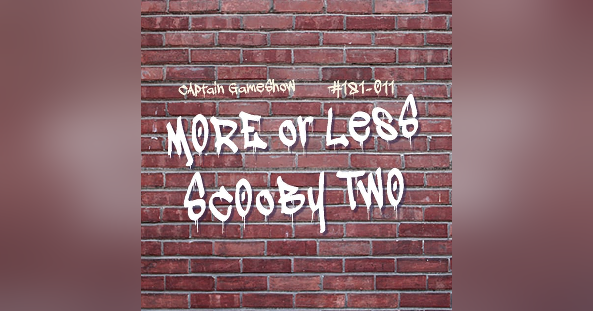 Episode 181: More or Less Scooby Two Episode 181: More or Less Scooby Two