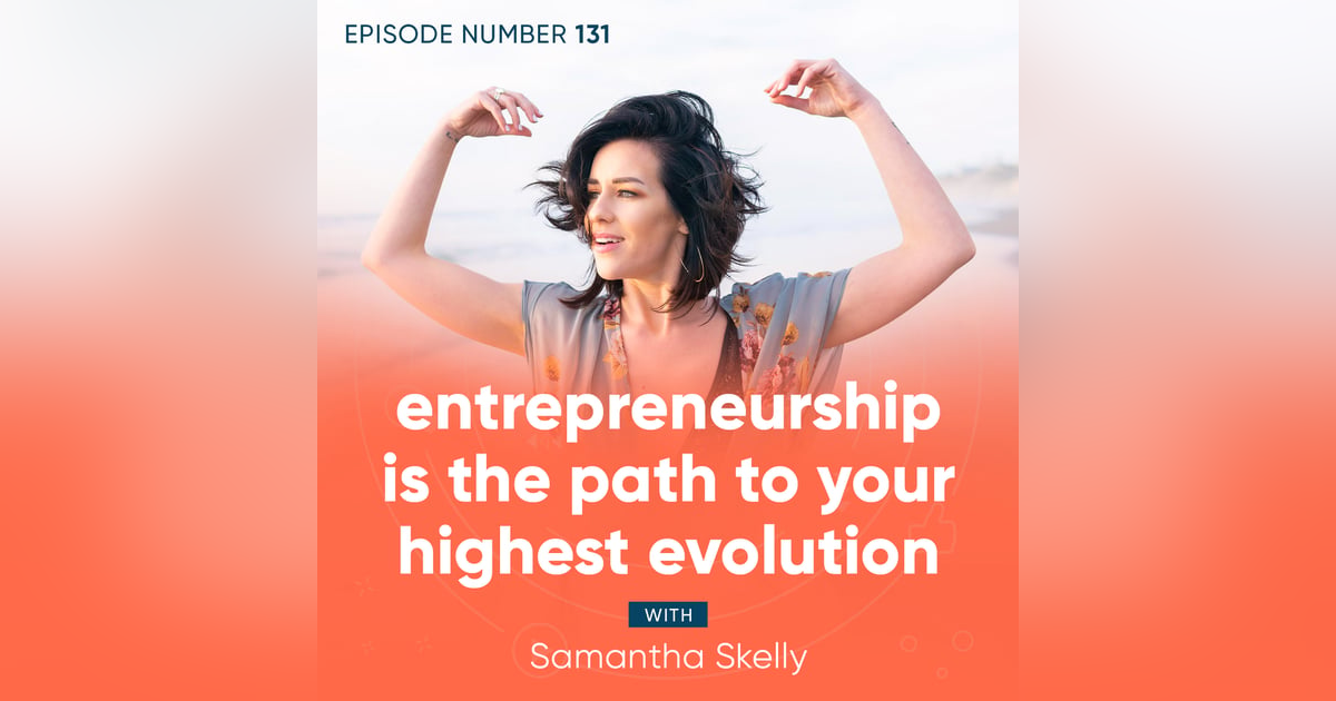 131. Entrepreneurship is the Path to Your Highest Evolution 131. Entrepreneurship is the Path to Your Highest Evolution