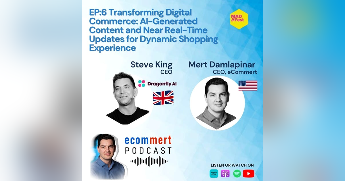 Ep 6: Dragonfly AI & eCommert - Steve King & Mert Damlapinar - Transforming Digital Commerce: AI-Generated Content and Near Real-Time Updates for Dynamic Shopping Experience Ep 6: Dragonfly AI & eCommert - Steve King & Mert Damlapinar - Transforming Digital Commerce: AI-Generated Content and Near Real-Time Updates for Dynamic Shopping Experience