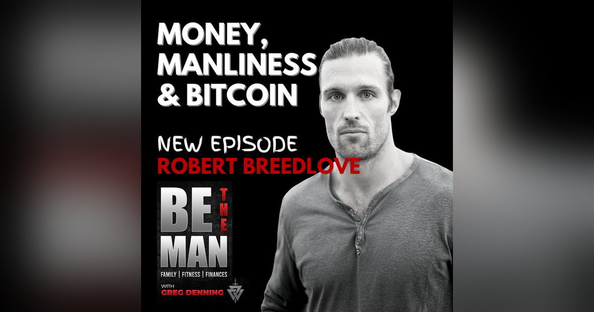 #17 Money, Manliness, & Bitcoin Strategy with Robert Breedlove #17 Money, Manliness, & Bitcoin Strategy with Robert Breedlove
