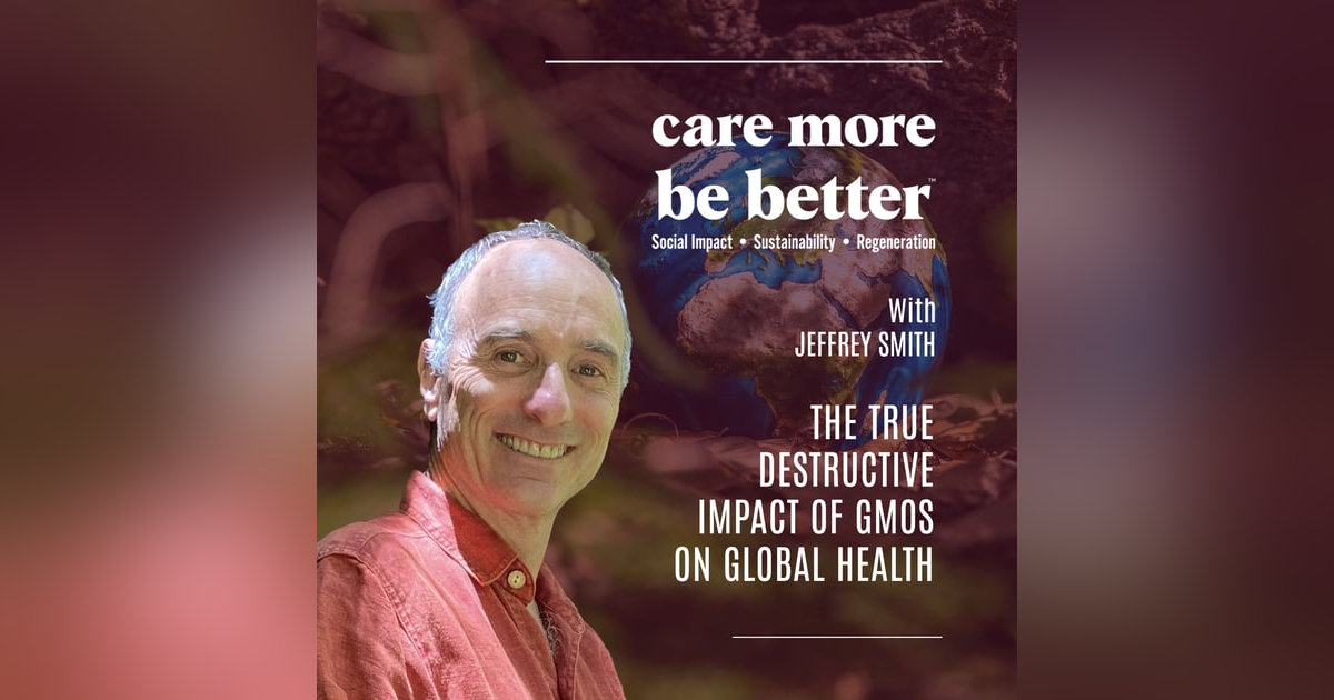 The True Destructive Impact Of GMOs On Global Health With Jeffrey Smith The True Destructive Impact Of GMOs On Global Health With Jeffrey Smith