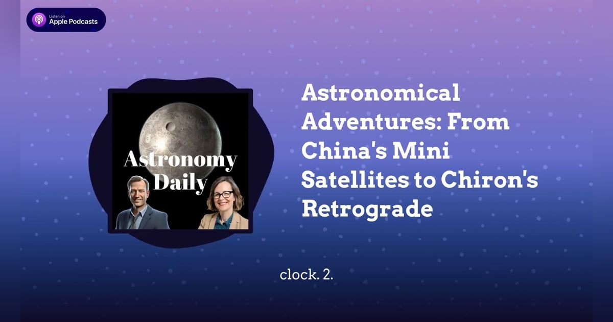 Astronomical Adventures: From China’s Mini Satellites to Chiron’s Retrograde Astronomical Adventures: From China’s Mini Satellites to Chiron’s Retrograde