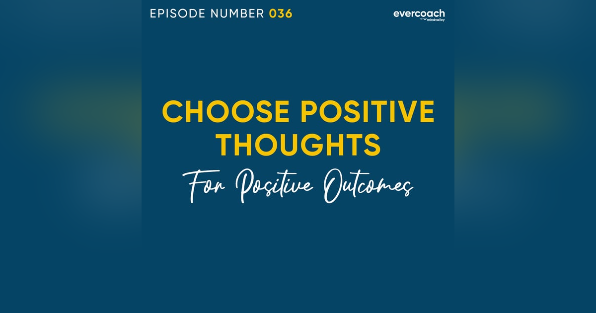 36. Choosing More Empowering Thoughts For More Positive Outcomes 36. Choosing More Empowering Thoughts For More Positive Outcomes