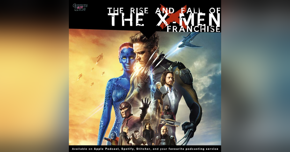 113 - The Rise and Fall of the X-Men franchise 113 - The Rise and Fall of the X-Men franchise