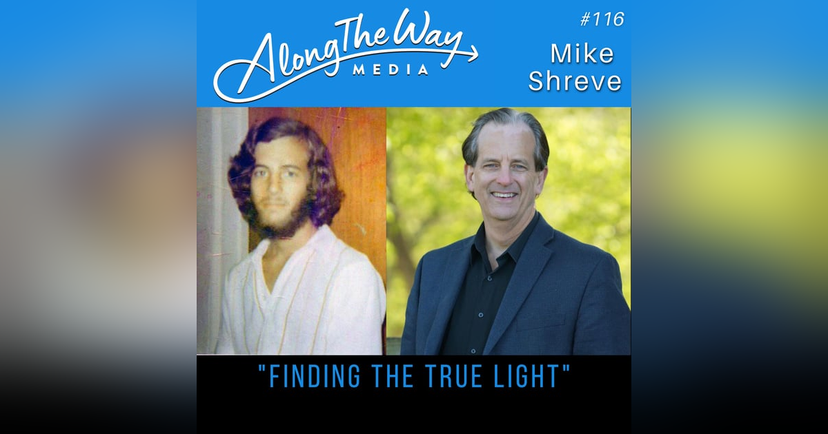 “Finding the True Light” - Mike Shreve - AlongTheWay 116 “Finding the True Light” - Mike Shreve - AlongTheWay 116