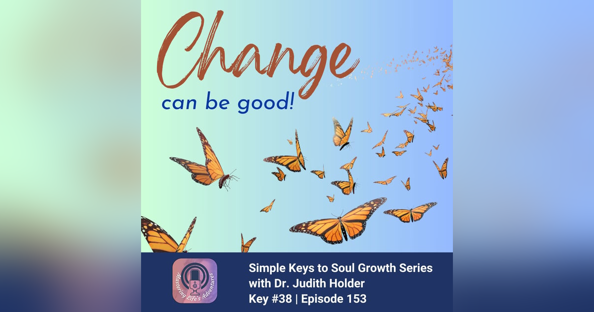 Simple Keys to Soul Progress #38: Embracing Change for Transformative Growth for the Soul with Dr. Judith Simple Keys to Soul Progress #38: Embracing Change for Transformative Growth for the Soul with Dr. Judith