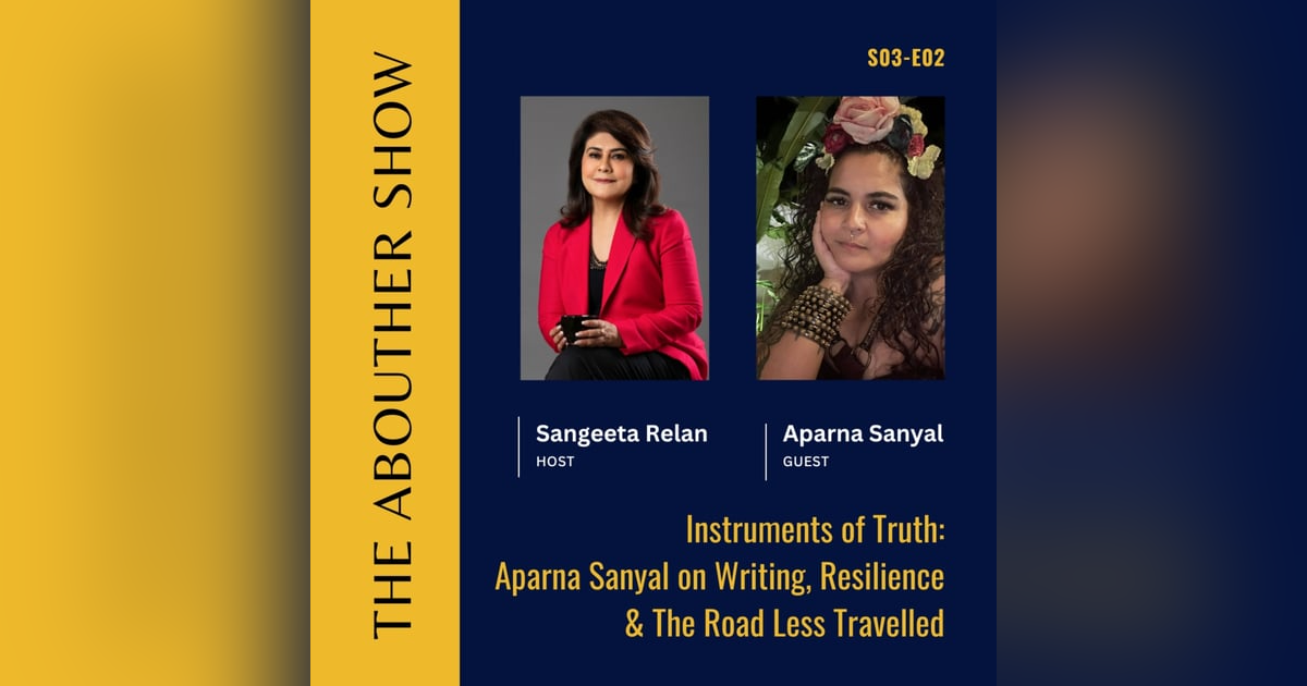 S3E106: Instruments of Truth: Aparna Sanyal on Writing, Resilience & The Road Less Travelled S3E106: Instruments of Truth: Aparna Sanyal on Writing, Resilience & The Road Less Travelled