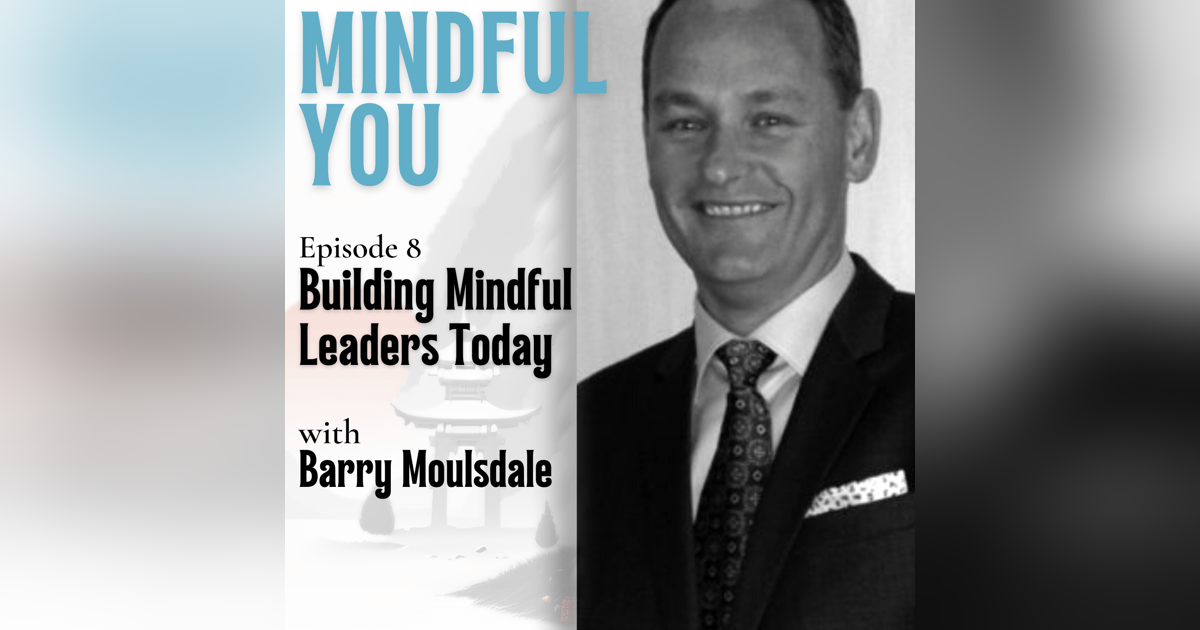 Building Mindful Leaders Today With Barry Moulsdale Building Mindful Leaders Today With Barry Moulsdale