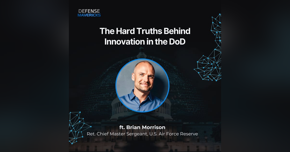 The Hard Truths Behind Innovation in the DoD with Brian Morrison The Hard Truths Behind Innovation in the DoD with Brian Morrison