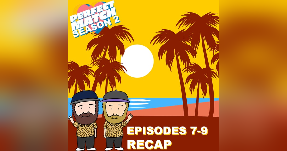 Perfect Match Season 2 Episodes 7 - 9 Recap Perfect Match Season 2 Episodes 7 - 9 Recap
