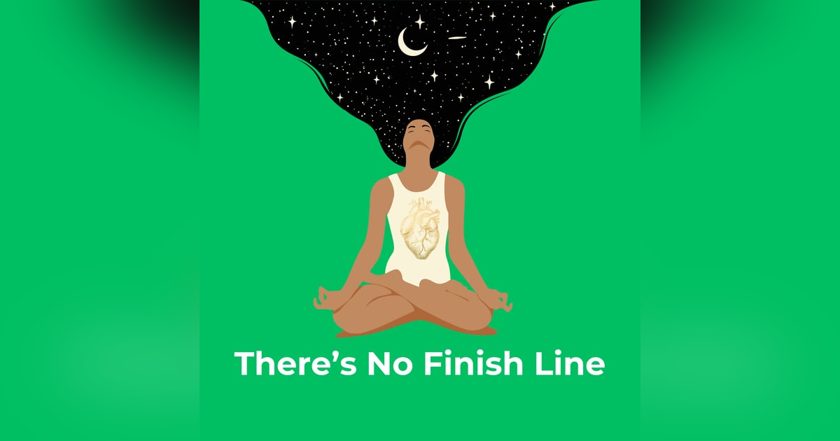 There’s no finish line. There’s no finish line.