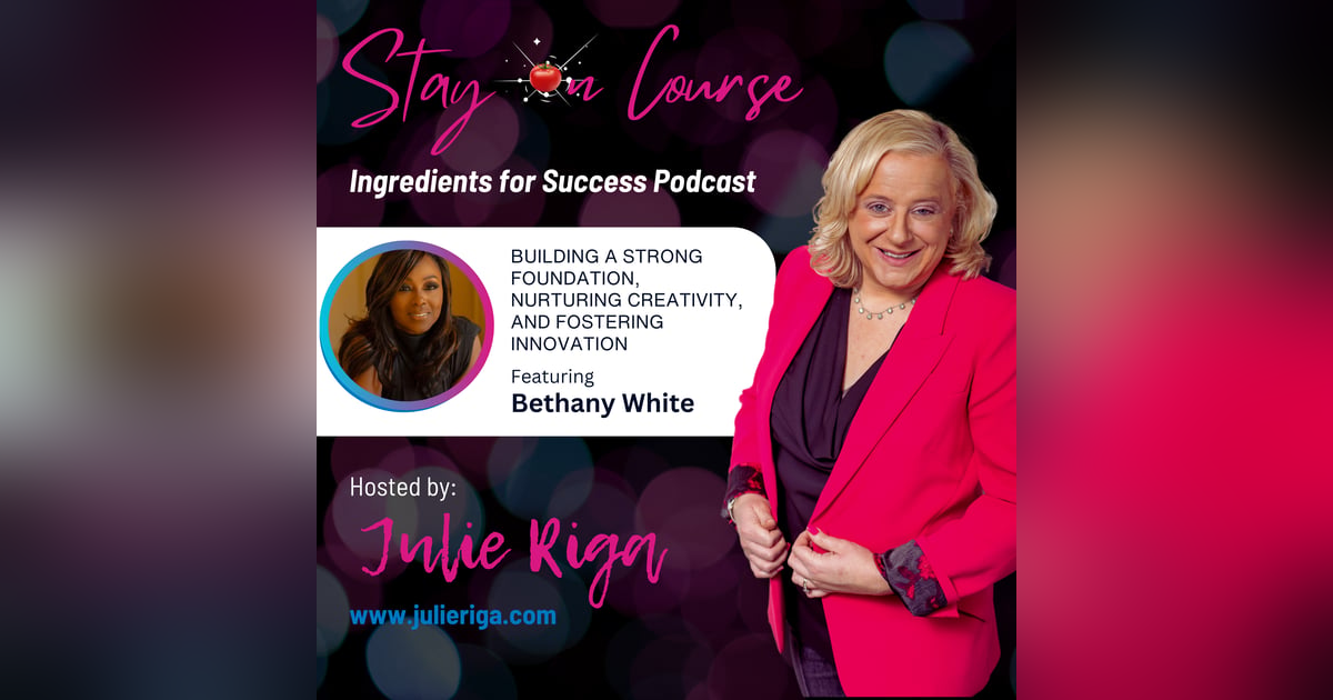 Ingredients for Success: Building a Strong Foundation, Nurturing Creativity, and Fostering Innovation with Bethany White Ingredients for Success: Building a Strong Foundation, Nurturing Creativity, and Fostering Innovation with Bethany White