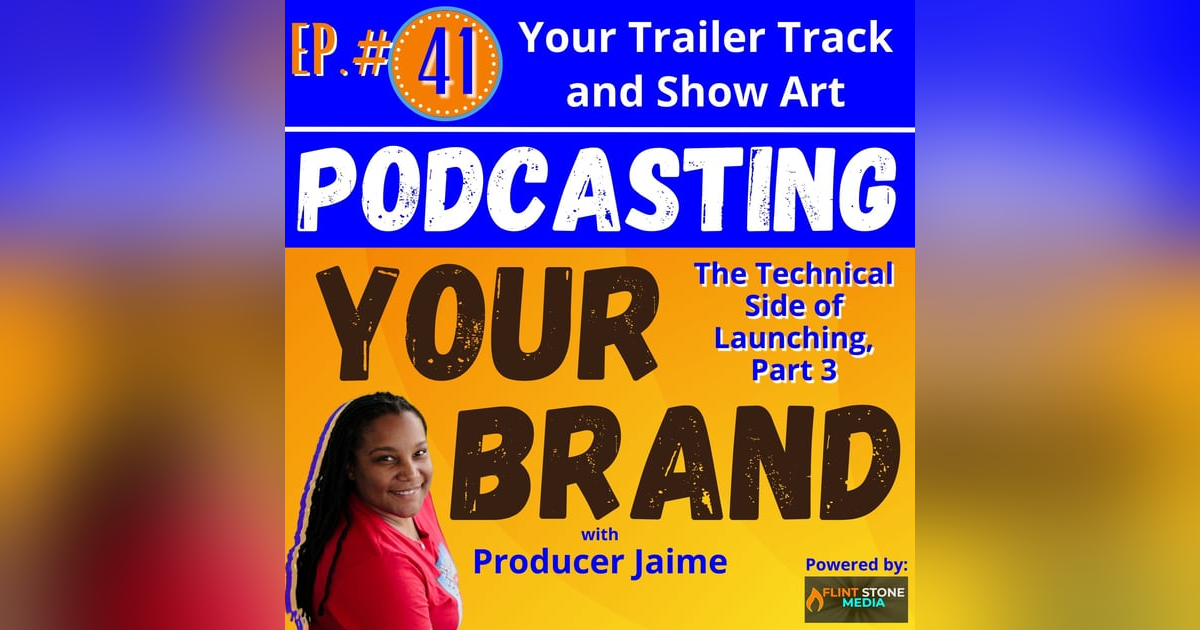Podcasting Your Brand - Episode 41: Your Trailer Track and Show Art (The Technical Side of Launching, Part 3) Podcasting Your Brand - Episode 41: Your Trailer Track and Show Art (The Technical Side of Launching, Part 3)