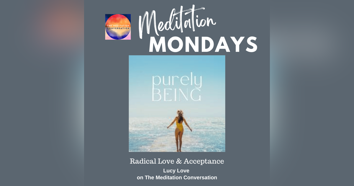 223. Meditation Mondays: Radical Love & Acceptance - Lucy Love 223. Meditation Mondays: Radical Love & Acceptance - Lucy Love