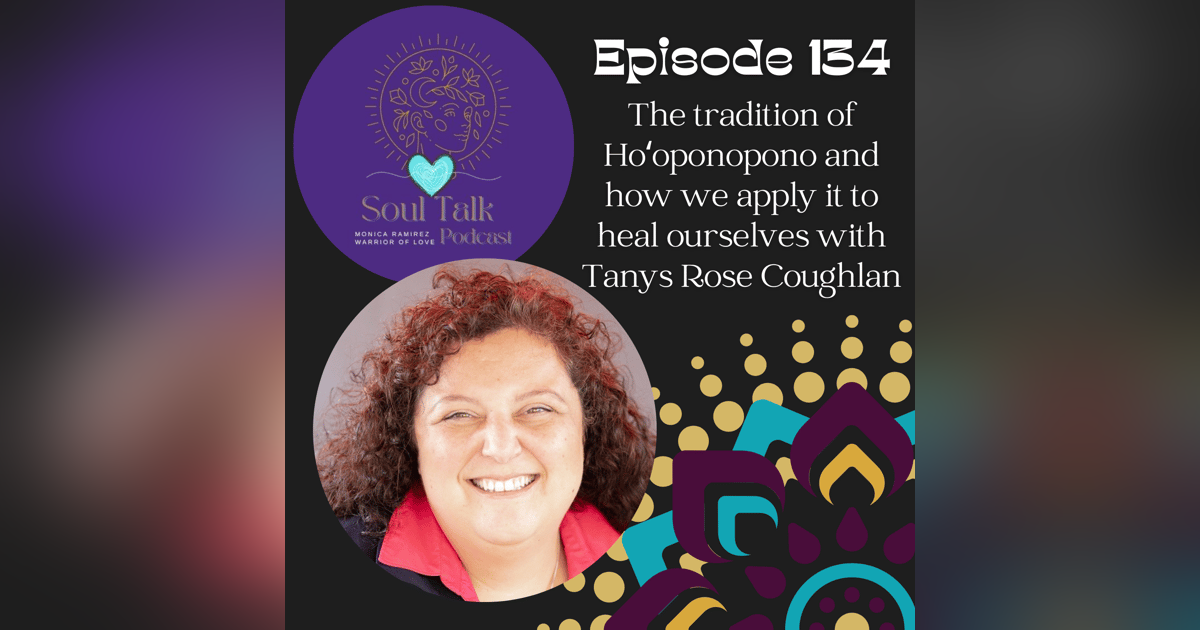 The Soul Talk Episode 134: The tradition of Hoʻoponopono and how we apply it to heal ourselves, with Tanys Rose Coughlan The Soul Talk Episode 134: The tradition of Hoʻoponopono and how we apply it to heal ourselves, with Tanys Rose Coughlan