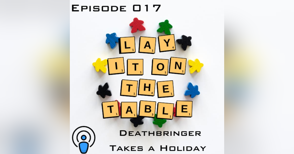 Deathbringer Takes a Holiday | Geek & Southern | Lay It On The Table, Episode 017 Deathbringer Takes a Holiday | Geek & Southern | Lay It On The Table, Episode 017