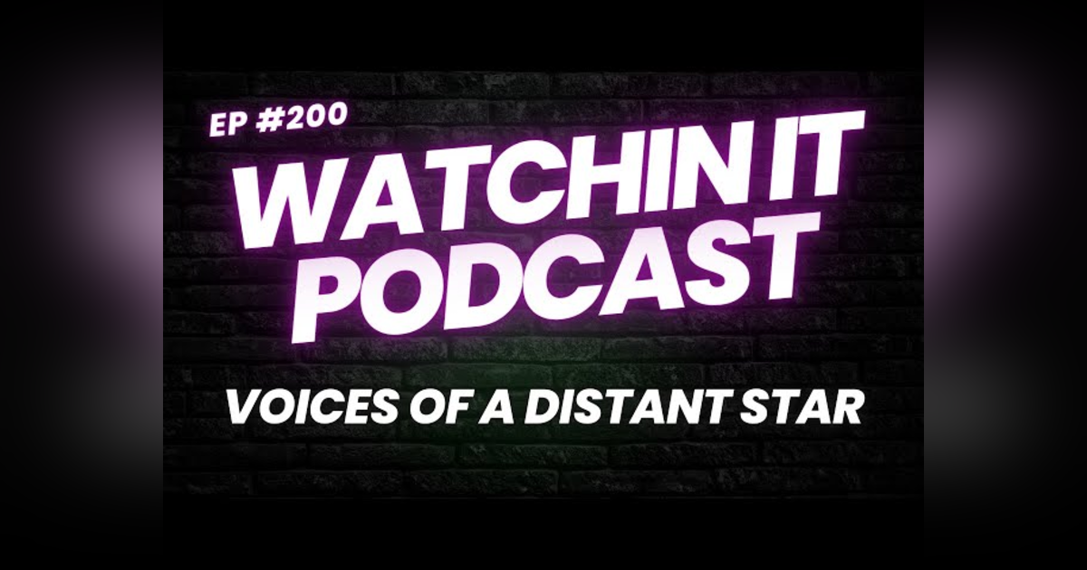 Ep 200: Voices of A Distant Star - The Watchin It Podcast