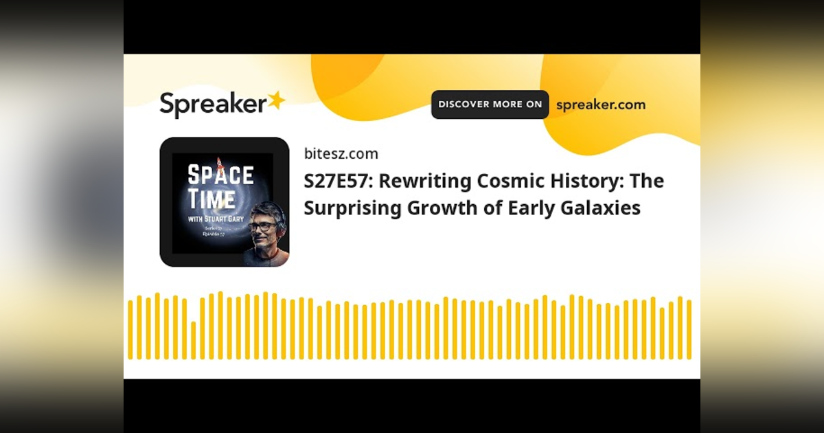 S27E57: Rewriting Cosmic History: The Surprising Growth of Early Galaxies S27E57: Rewriting Cosmic History: The Surprising Growth of Early Galaxies