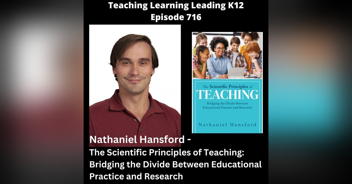 Nathaniel Hansford - The Scientific Principles of Teaching: Bridging the Divide Between Educational Practice and Research - 716 Nathaniel Hansford - The Scientific Principles of Teaching: Bridging the Divide Between Educational Practice and Research - 716