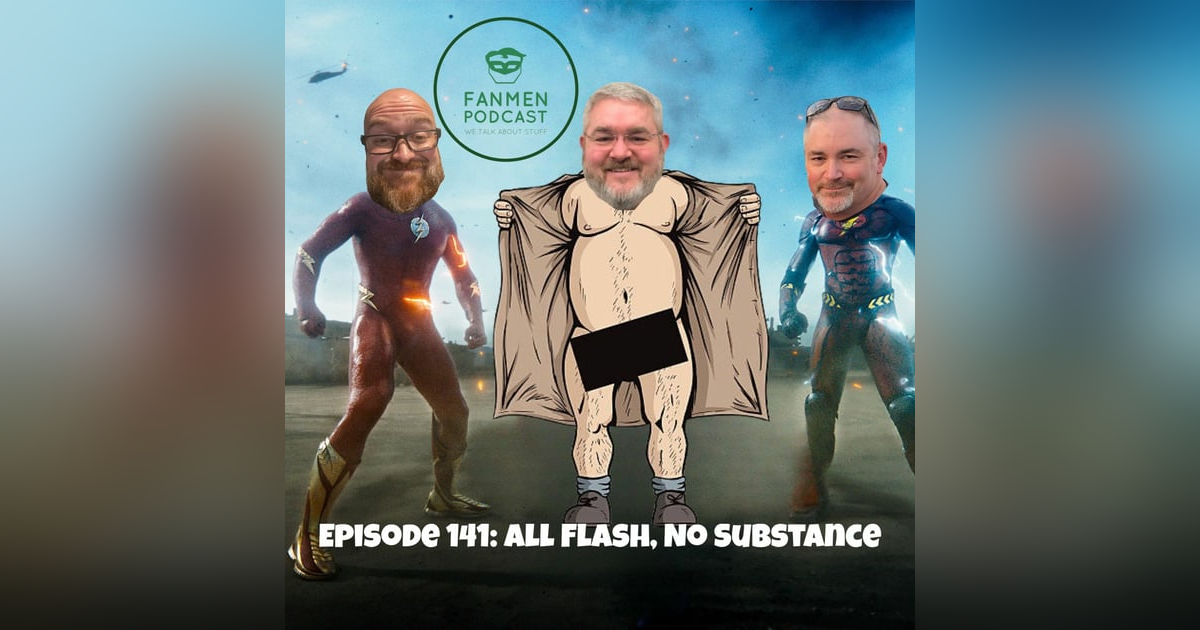 Episode 141- All Flash No Substance Episode 141- All Flash No Substance