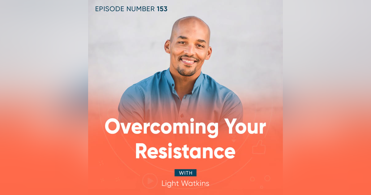 153. Overcoming Your Resistance with Light Watkins 153. Overcoming Your Resistance with Light Watkins