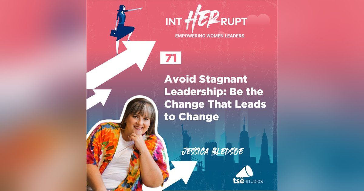 INT 071: Avoid Stagnant Leadership: Be the Change that Leads to Change INT 071: Avoid Stagnant Leadership: Be the Change that Leads to Change
