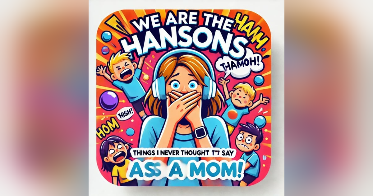 We Are the Hansons: Things I Never Thought I’d Say as a Mom! We Are the Hansons: Things I Never Thought I’d Say as a Mom!