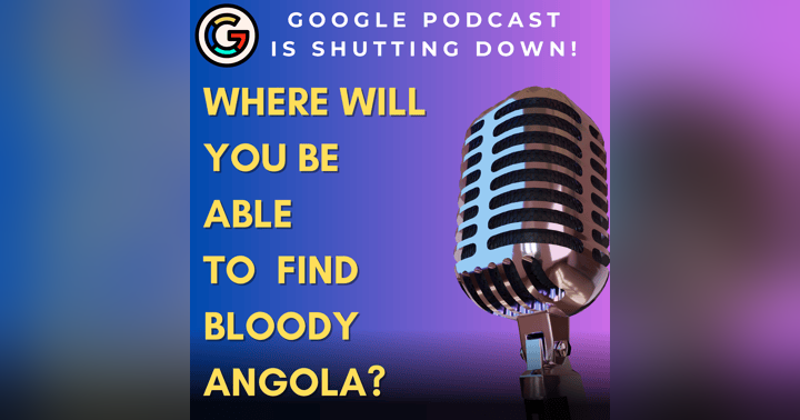 image for Google Podcasts is shutting down, here's how you can still get Bloody Angola Podcast.