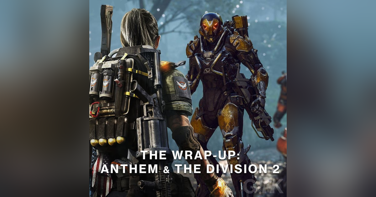 BONUS: The Wrap-up - Anthem & The Division 2 BONUS: The Wrap-up - Anthem & The Division 2