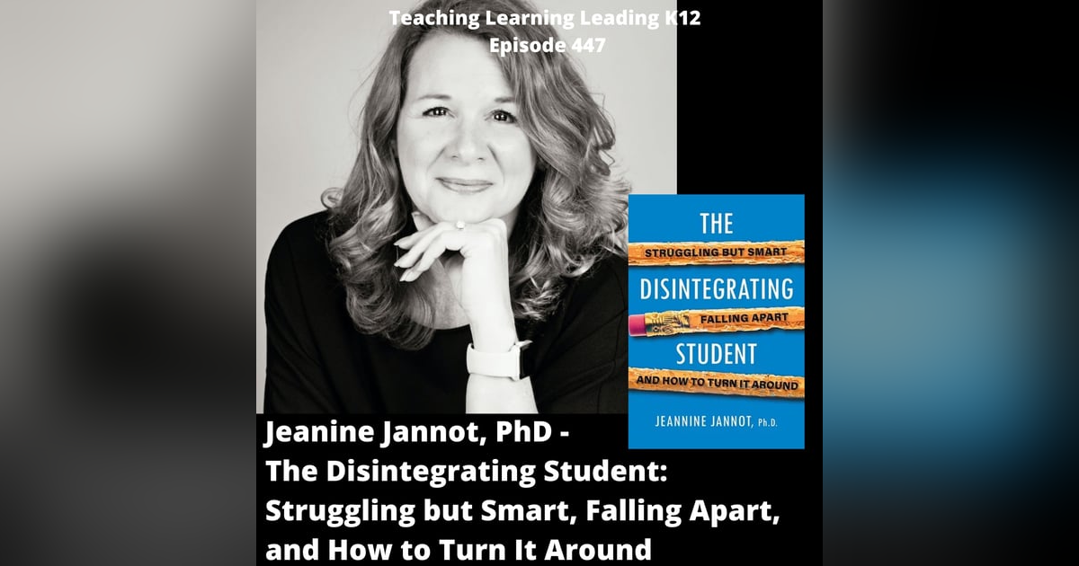 Jeanine Jannot, PhD - The Disintegrating Student: Struggling but Smart, Falling Apart, and How to Turn It Around - 447 Jeanine Jannot, PhD - The Disintegrating Student: Struggling but Smart, Falling Apart, and How to Turn It Around - 447
