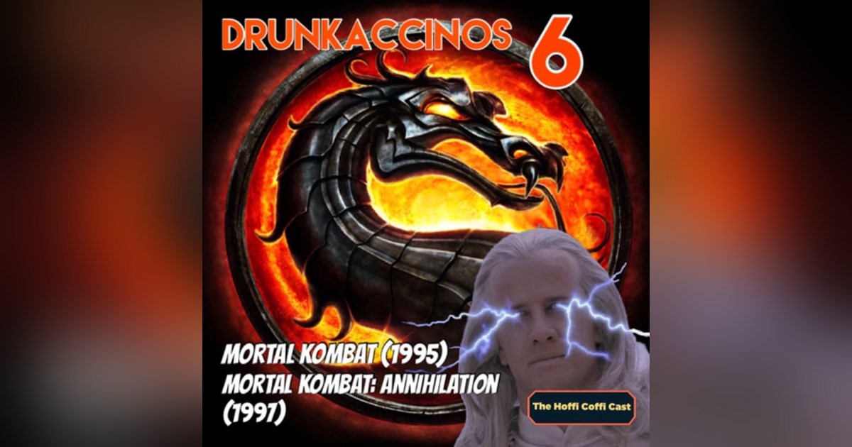 57 - Drunkaccinos 6: Mortal Kombat (1995) and Mortal Kombat: Annihilation (1997) 57 - Drunkaccinos 6: Mortal Kombat (1995) and Mortal Kombat: Annihilation (1997)
