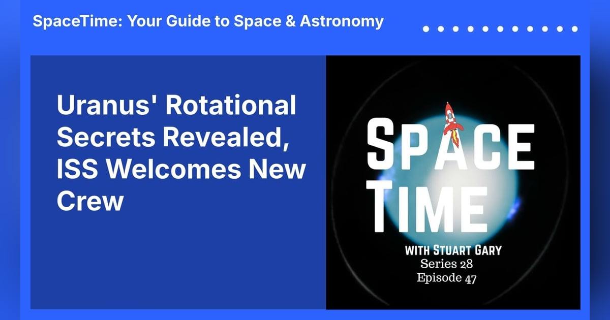 Uranus’ Rotational Secrets Revealed, ISS Welcomes New Crew Uranus’ Rotational Secrets Revealed, ISS Welcomes New Crew