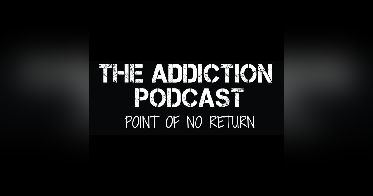 The Addiction Podcast - Point of No Return The Addiction Podcast - Point of No Return