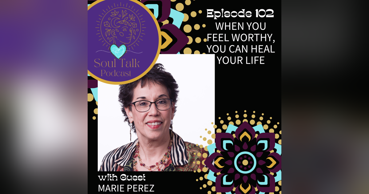 When You Feel Worthy, You Can Heal Your Life - Marie Perez When You Feel Worthy, You Can Heal Your Life - Marie Perez