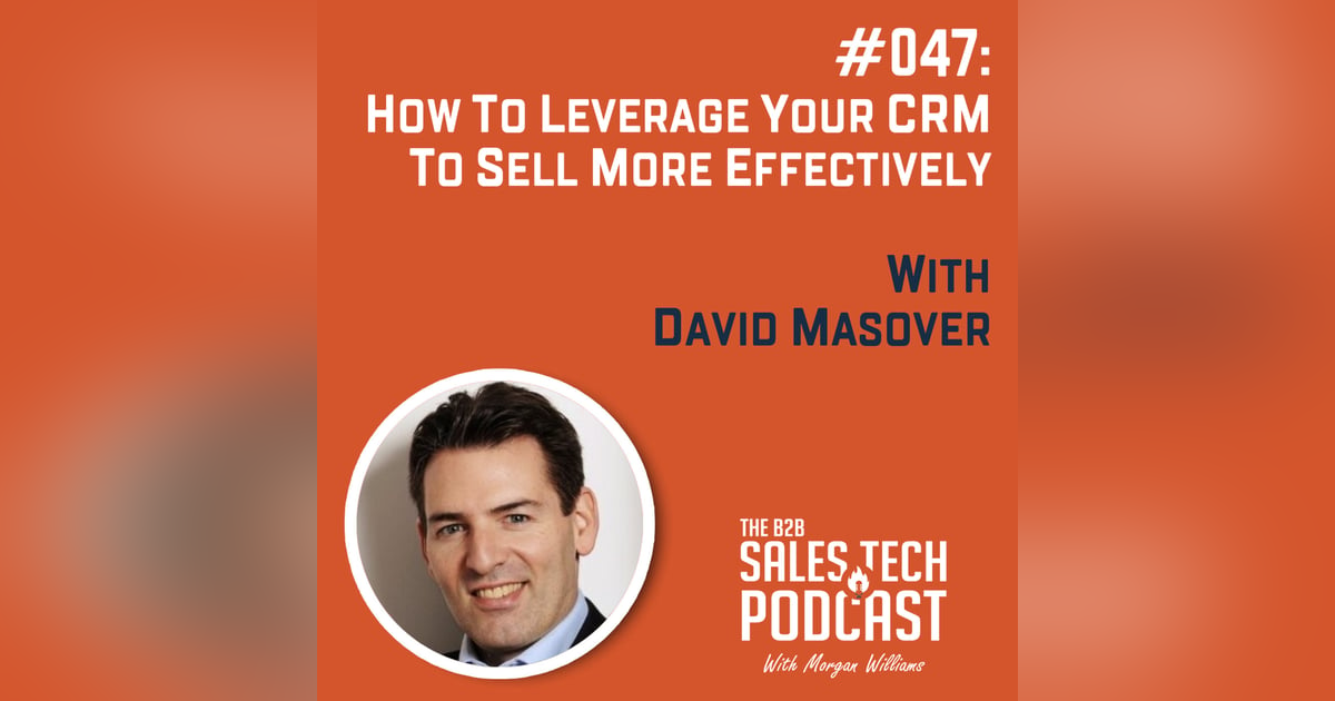 #047: How to Leverage Your CRM to Sell More Effectively with David Masover #047: How to Leverage Your CRM to Sell More Effectively with David Masover