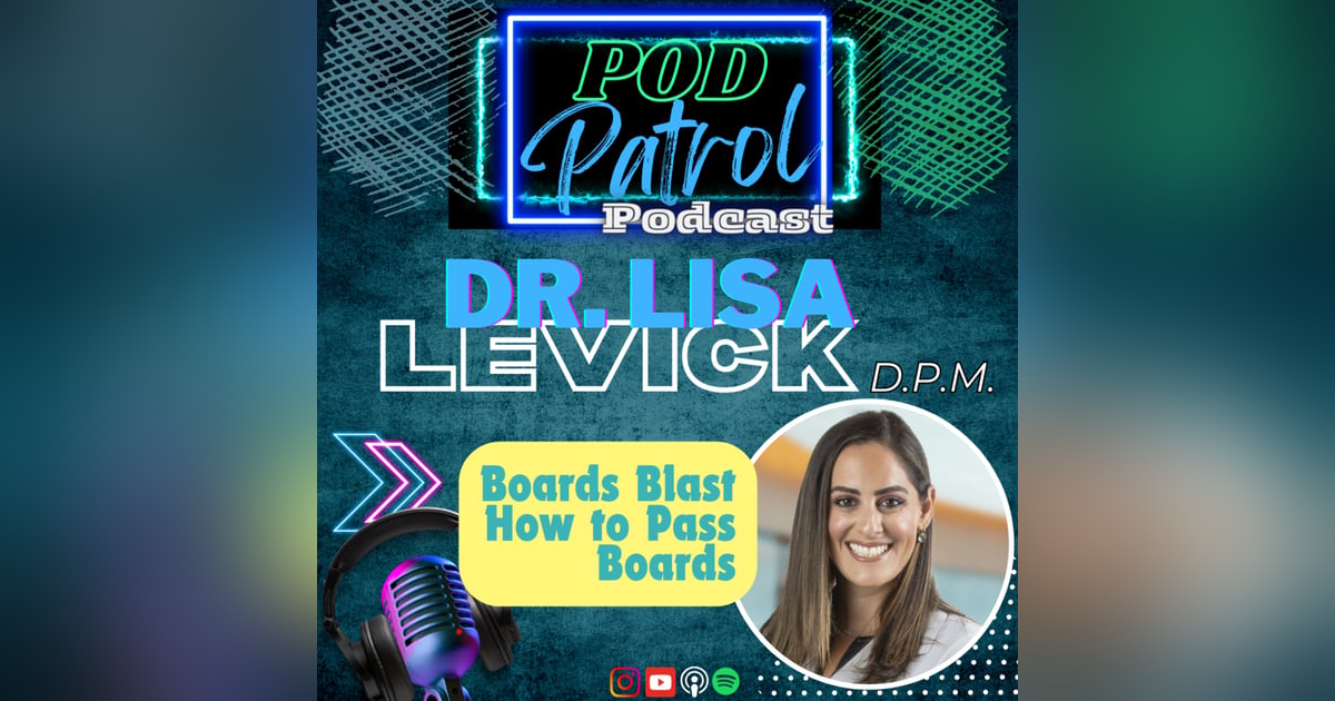Pod Patrol Podcast S1. E17 - Dr. Lisa Levick, DPM - Boards Blast - How to Pass Boards Pod Patrol Podcast S1. E17 - Dr. Lisa Levick, DPM - Boards Blast - How to Pass Boards