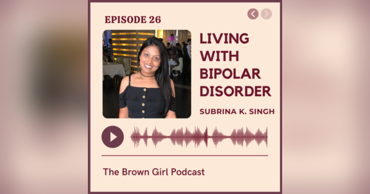 Ep 26 - Living with Bipolar Disorder w/ Subrina K. Singh Ep 26 - Living with Bipolar Disorder w/ Subrina K. Singh