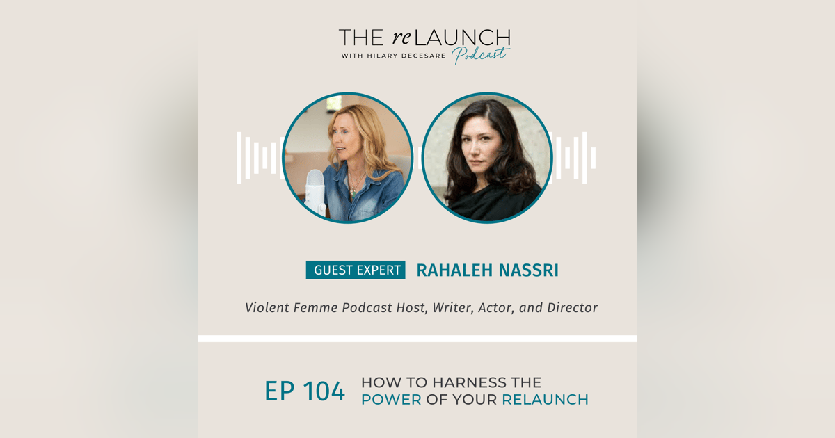 How to Harness the Power of Your ReLaunch with Rahaleh Nassri EP104 How to Harness the Power of Your ReLaunch with Rahaleh Nassri EP104