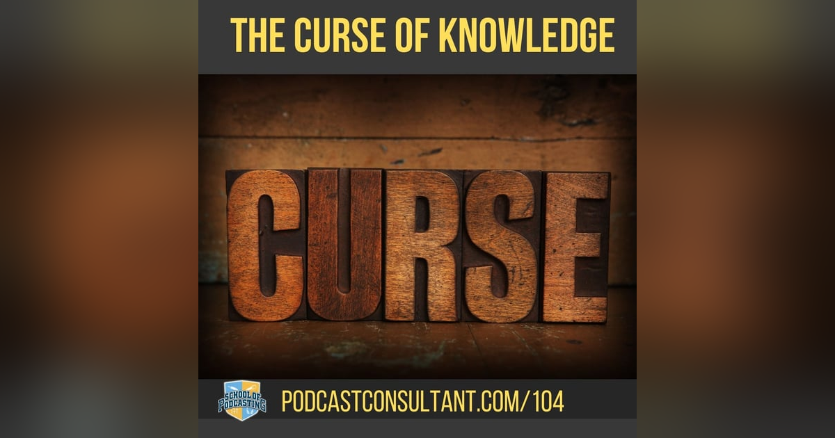 Is the Curse of Knowledge Ruining Your Podcast Interview? Is the Curse of Knowledge Ruining Your Podcast Interview?