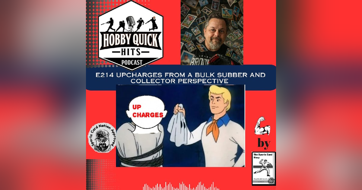 Upcharges from a Bulk Subber and Collector's View. Hobby Quick Hits E214 Upcharges from a Bulk Subber and Collector's View. Hobby Quick Hits E214