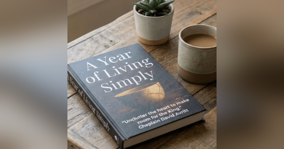 A Year of Living Simply: Unclutter the heart to make room for the King A Year of Living Simply: Unclutter the heart to make room for the King