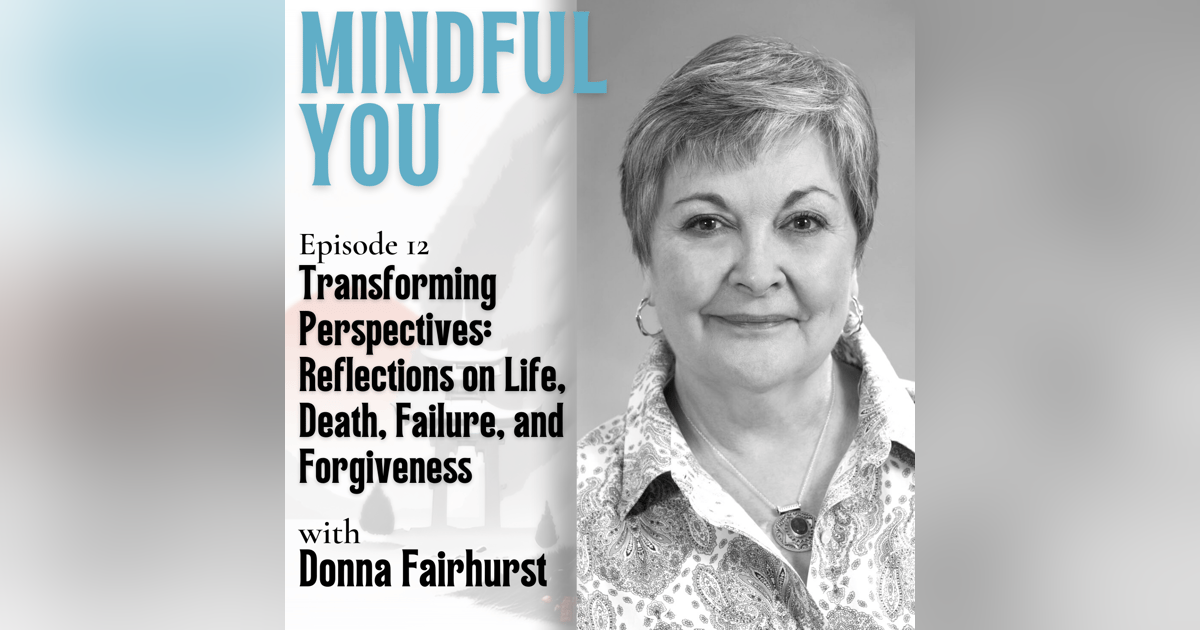 Transforming Perspectives: Reflections on Life, Death, Failure, and Forgiveness With Donna Fairhurst Transforming Perspectives: Reflections on Life, Death, Failure, and Forgiveness With Donna Fairhurst