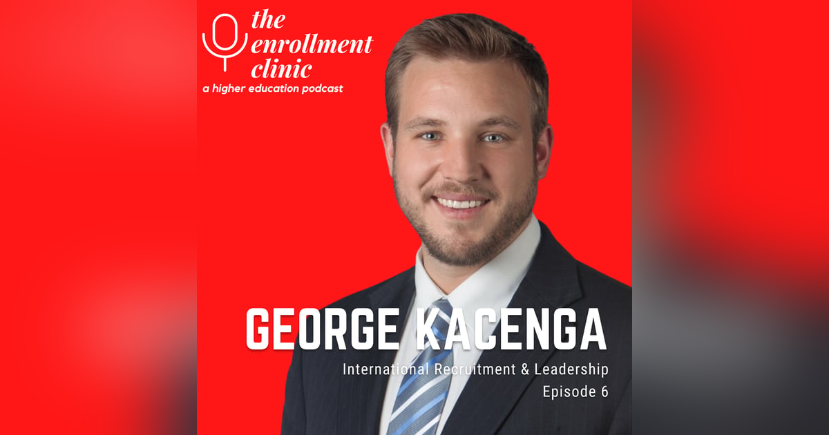Episode 6 - Enrollment trends, Leadership and International Students with George Kacenga Episode 6 - Enrollment trends, Leadership and International Students with George Kacenga