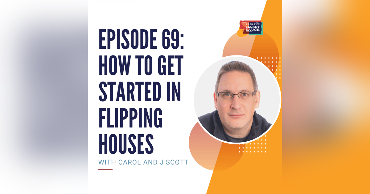 Episode 69: How to Get Started in Flipping Houses with Carol and J Scott Episode 69: How to Get Started in Flipping Houses with Carol and J Scott