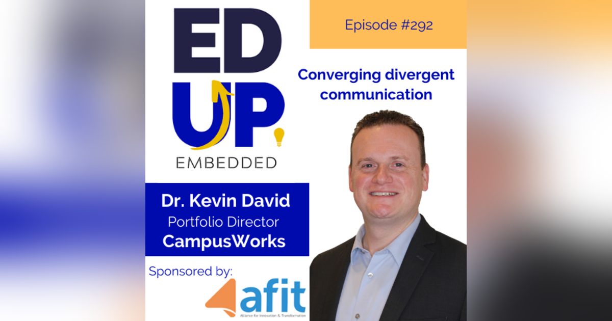 292: Converging divergent communication - with Dr. Kevin David, Portfolio Director, CampusWorks 292: Converging divergent communication - with Dr. Kevin David, Portfolio Director, CampusWorks