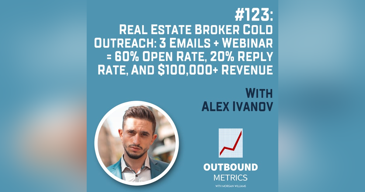 #123: Real Estate Broker Cold Outreach: 3 Emails + Webinar = 60% Open Rate, 20% Reply Rate, and $100,000+ Revenue (Alex Ivanov) #123: Real Estate Broker Cold Outreach: 3 Emails + Webinar = 60% Open Rate, 20% Reply Rate, and $100,000+ Revenue (Alex Ivanov)